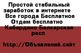 Простой стабильный заработок в интернете. - Все города Бесплатное » Отдам бесплатно   . Кабардино-Балкарская респ.